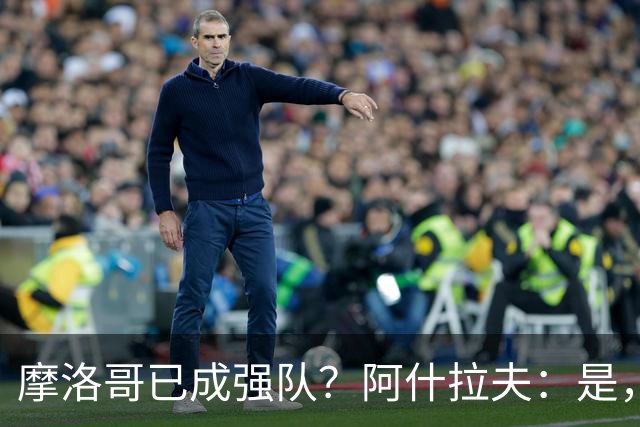 摩洛哥已成强队？阿什拉夫：是，很多人以为2022年我们只是运气好