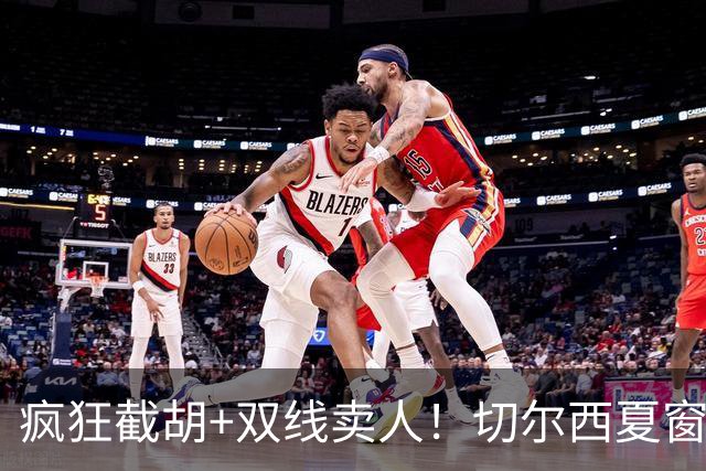疯狂截胡+双线卖人！切尔西夏窗大洗牌，阿隆索重构争冠豪阵
