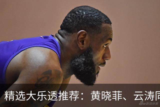 精选大乐透推荐：黄晓菲、云涛同中头奖1140万